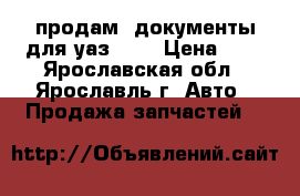 продам  документы для уаз3909 › Цена ­ 1 - Ярославская обл., Ярославль г. Авто » Продажа запчастей   